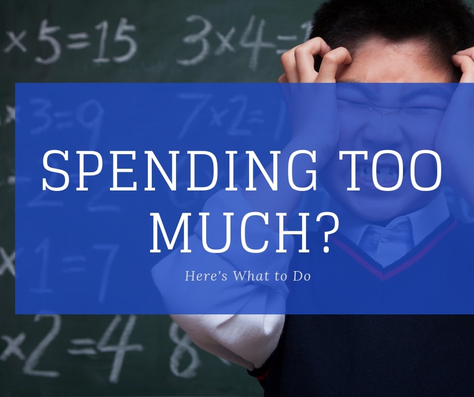 Spending Too Much? Here’s What to Do