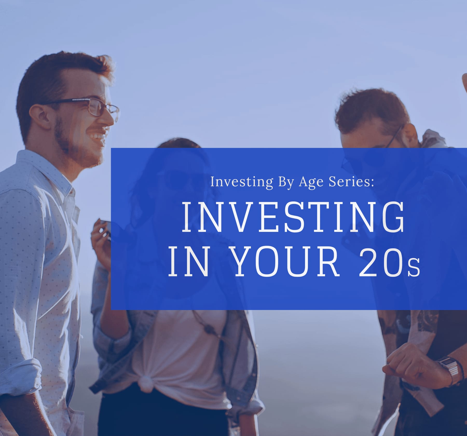Investing By Age Series: Investing In Your 20s